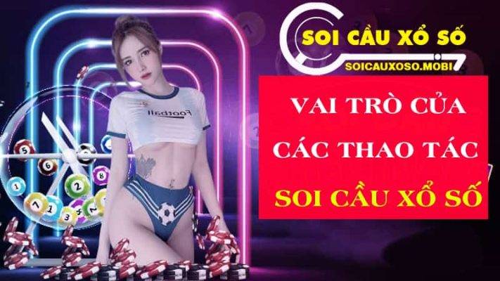 Vai trò của các thao tác soi cầu xổ số