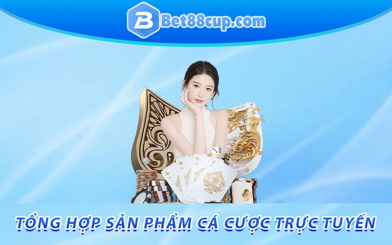 Tổng hợp sản phẩm cá cược trực tuyến