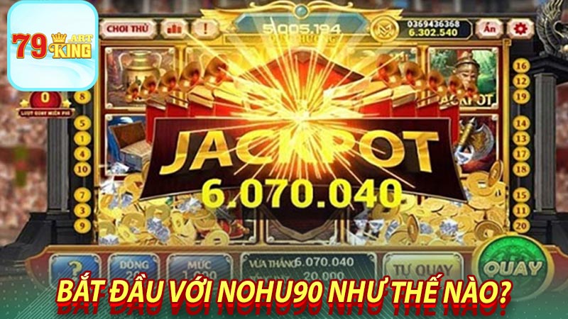 Bắt đầu với Nohu90 như thế nào?