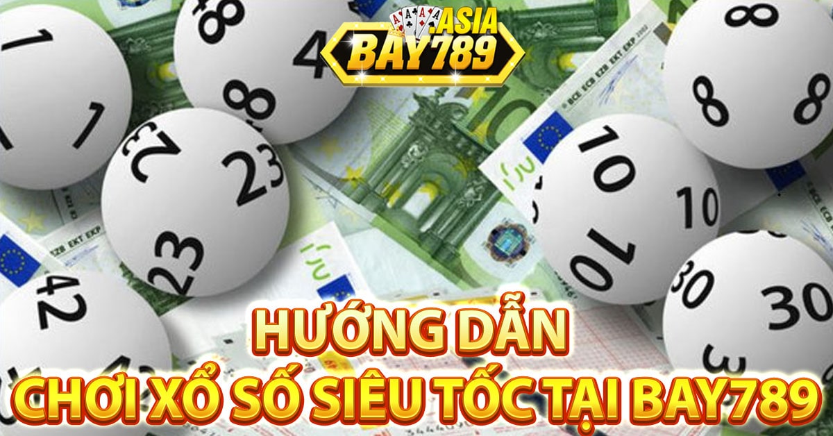 Hướng dẫn cách tham gia chơi xổ số siêu tốc Bay789